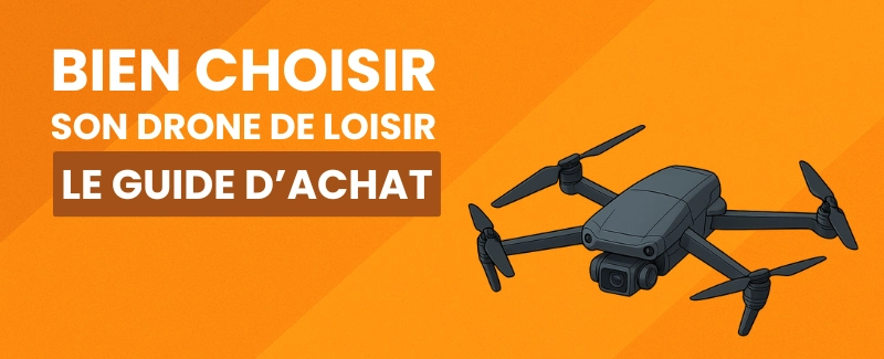 Comment choisir son drone ? Guide d'achat complet